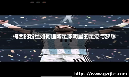 梅西的粉丝如何追随足球明星的足迹与梦想